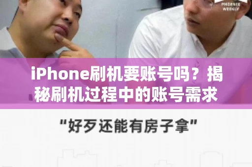 iPhone刷机要账号吗?揭秘刷机过程中的账号需求 iPhone刷机要账号吗?揭秘刷机过程中的账号需求