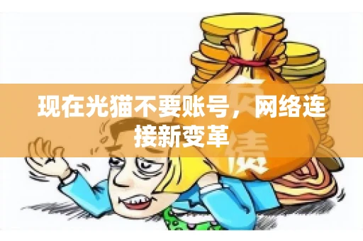 现在光猫不要账号，网络连接新变革
