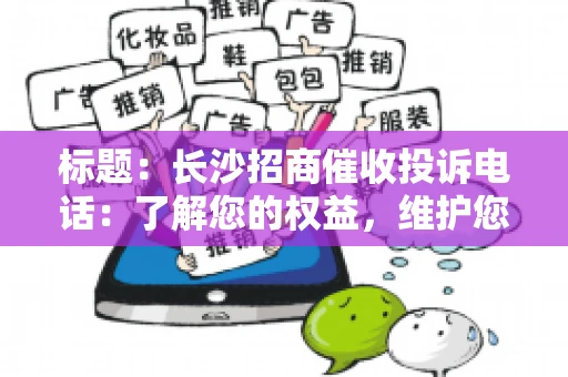 标题：长沙招商催收投诉电话：了解您的权益，维护您的利益