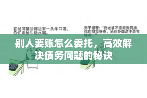 别人要账怎么委托，高效解决债务问题的秘诀
