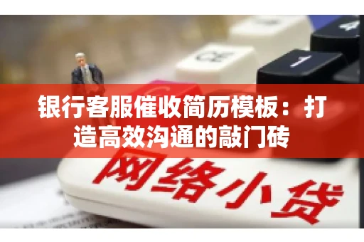 银行客服催收简历模板：打造高效沟通的敲门砖