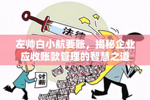 左帅白小航要账，揭秘企业应收账款管理的智慧之道