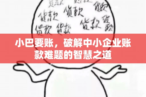 小巴要账，破解中小企业账款难题的智慧之道