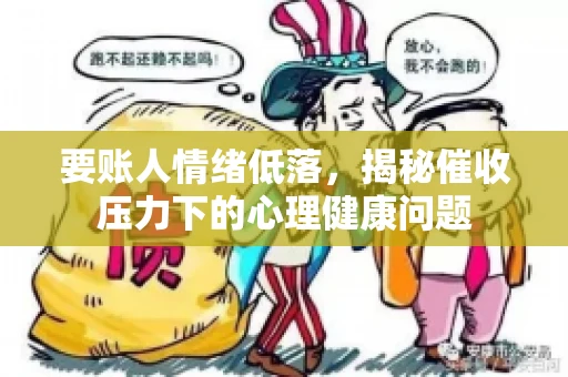 要账人情绪低落，揭秘催收压力下的心理健康问题