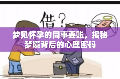 梦见怀孕的同事要账，揭秘梦境背后的心理密码