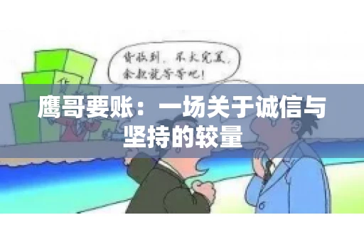 鹰哥要账:一场关于诚信与坚持的较量 鹰哥要账:一场关于诚信与坚持的较量