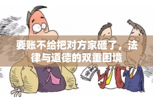 要账不给把对方家砸了，法律与道德的双重困境