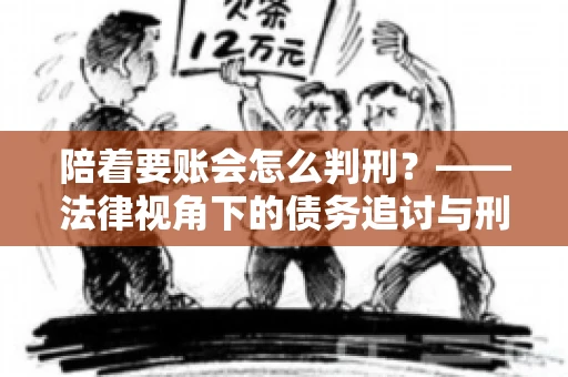 陪着要账会怎么判刑？——法律视角下的债务追讨与刑事责任