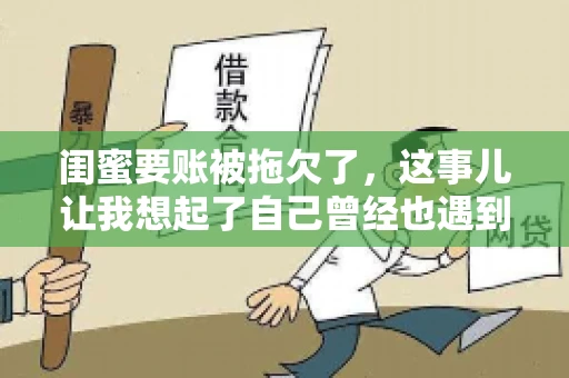 闺蜜要账被拖欠了，这事儿让我想起了自己曾经也遇到过类似的情况。咱们就来聊聊这个话题，看看遇到闺蜜要账被拖欠了，我们该怎么办。