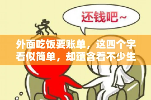 外面吃饭要账单，这四个字看似简单，却蕴含着不少生活小细节。在我们日常生活中，外出就餐是件再平常不过的事情，但如何正确索要账单，却是一门学问。今天，就让我来和大家聊聊这个话题。
