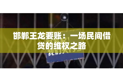 邯郸王龙要账：一场民间借贷的维权之路