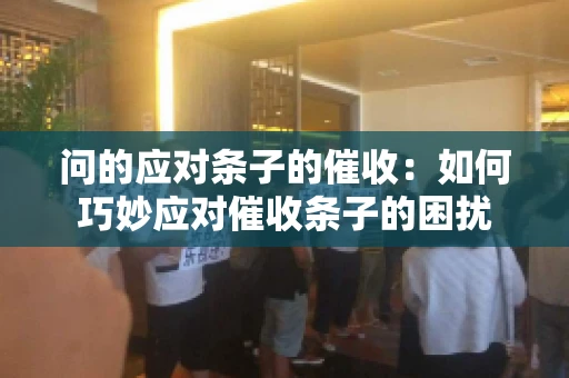 问的应对条子的催收：如何巧妙应对催收条子的困扰