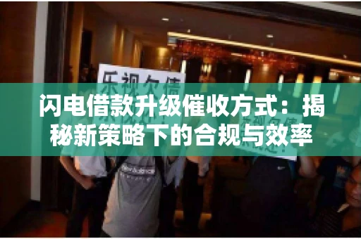 闪电借款升级催收方式：揭秘新策略下的合规与效率