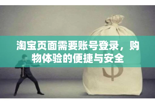 淘宝页面需要账号登录，购物体验的便捷与安全