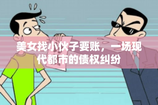 美女找小伙子要账，一场现代都市的债权纠纷